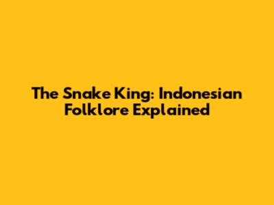 The Snake King: Indonesian Folklore Explained