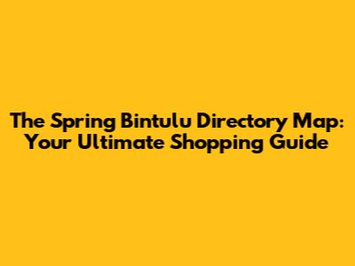 The Spring Bintulu Directory Map: Your Ultimate Shopping Guide