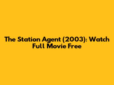 The Station Agent (2003): Watch Full Movie Free