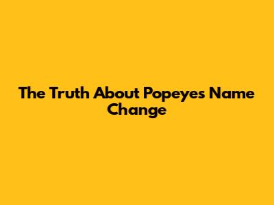The Truth About Popeye's Name Change