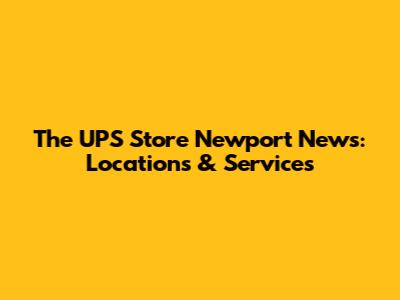 The UPS Store Newport News: Locations & Services