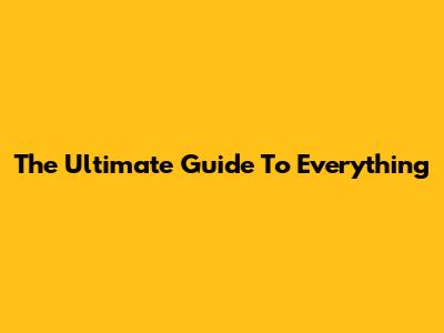 The Ultimate Guide To Everything