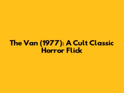 The Van (1977): A Cult Classic Horror Flick