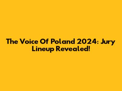 The Voice Of Poland 2024: Jury Lineup Revealed!