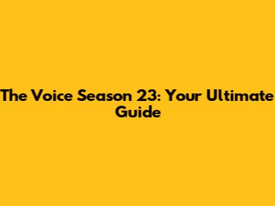 The Voice Season 23: Your Ultimate Guide