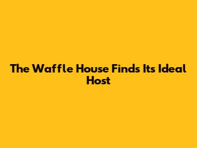 The Waffle House Finds Its Ideal Host