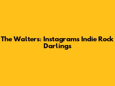 The Walters: Instagram's Indie Rock Darlings