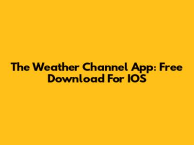 The Weather Channel App: Free Download For IOS
