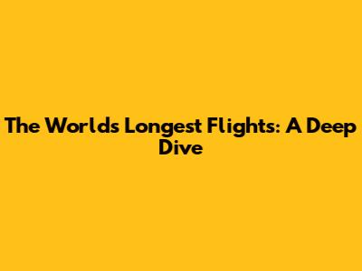 The World's Longest Flights: A Deep Dive