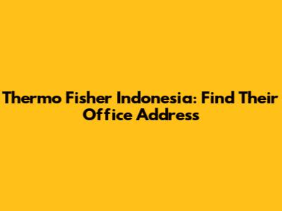 Thermo Fisher Indonesia: Find Their Office Address