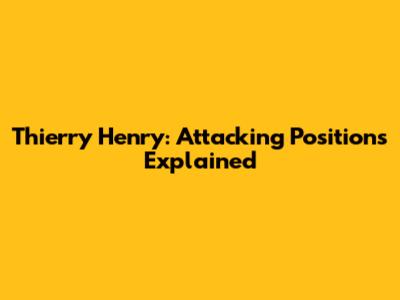 Thierry Henry: Attacking Positions Explained