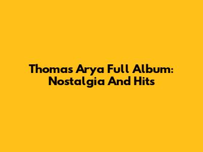 Thomas Arya Full Album: Nostalgia And Hits