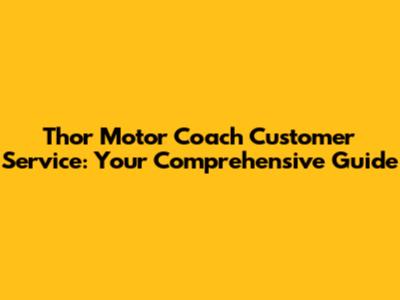 Thor Motor Coach Customer Service: Your Comprehensive Guide