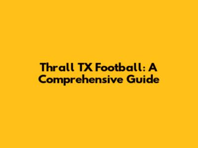 Thrall TX Football: A Comprehensive Guide