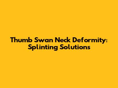 Thumb Swan Neck Deformity: Splinting Solutions