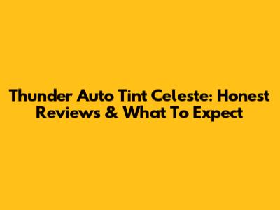 Thunder Auto Tint Celeste: Honest Reviews & What To Expect