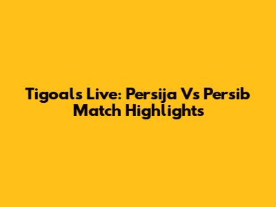 Tigoals Live: Persija Vs Persib Match Highlights