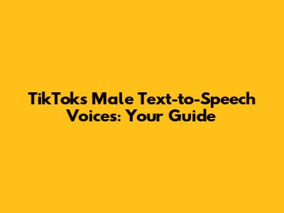 TikTok's Male Text-to-Speech Voices: Your Guide