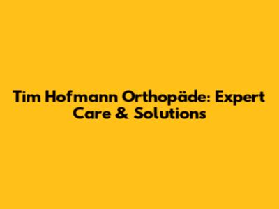 Tim Hofmann Orthopäde: Expert Care & Solutions