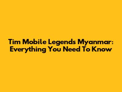 Tim Mobile Legends Myanmar: Everything You Need To Know