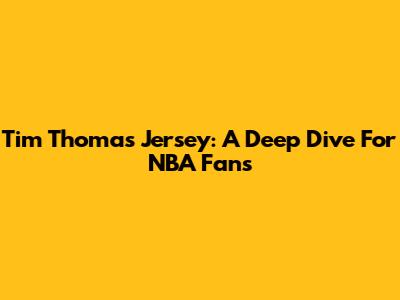Tim Thomas Jersey: A Deep Dive For NBA Fans