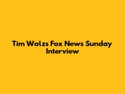 Tim Walz's Fox News Sunday Interview