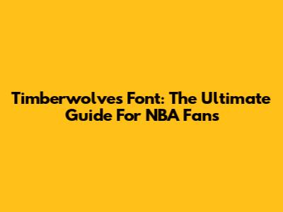 Timberwolves Font: The Ultimate Guide For NBA Fans