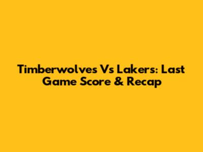 Timberwolves Vs Lakers: Last Game Score & Recap