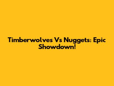 Timberwolves Vs Nuggets: Epic Showdown!