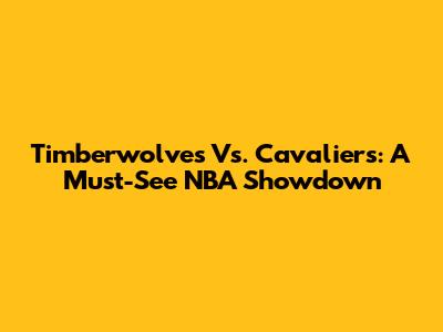 Timberwolves Vs. Cavaliers: A Must-See NBA Showdown