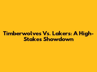Timberwolves Vs. Lakers: A High-Stakes Showdown