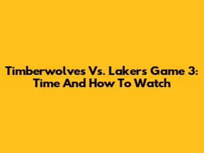 Timberwolves Vs. Lakers Game 3: Time And How To Watch