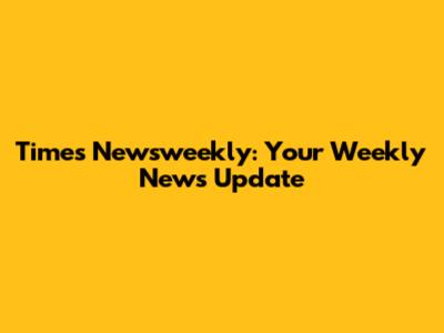 Times Newsweekly: Your Weekly News Update