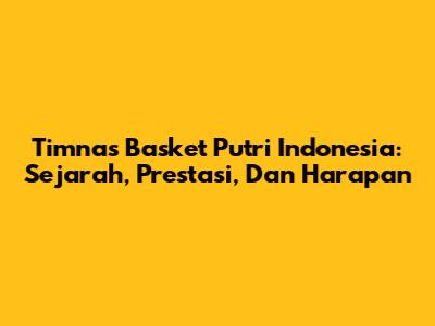 Timnas Basket Putri Indonesia: Sejarah, Prestasi, Dan Harapan