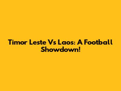 Timor Leste Vs Laos: A Football Showdown!