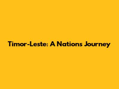 Timor-Leste: A Nation's Journey