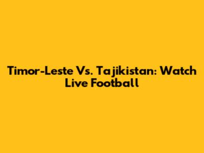 Timor-Leste Vs. Tajikistan: Watch Live Football