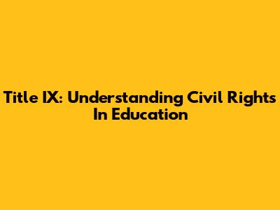 Title IX: Understanding Civil Rights In Education