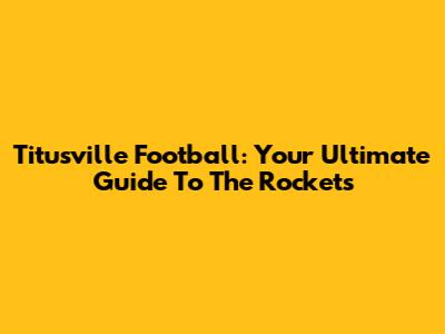 Titusville Football: Your Ultimate Guide To The Rockets