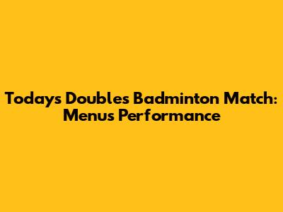Today's Doubles Badminton Match: Menu's Performance