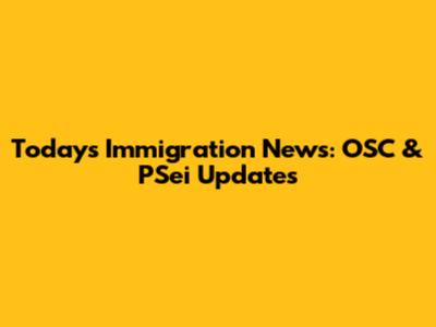 Today's Immigration News: OSC & PSei Updates