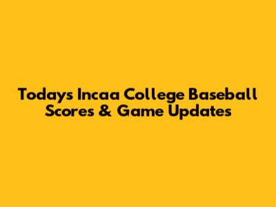 Today's Incaa College Baseball Scores & Game Updates