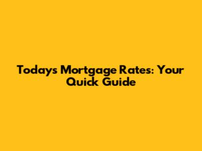 Today's Mortgage Rates: Your Quick Guide