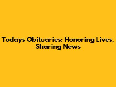 Today's Obituaries: Honoring Lives, Sharing News