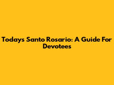 Today's Santo Rosario: A Guide For Devotees