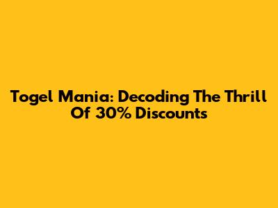 Togel Mania: Decoding The Thrill Of 30% Discounts