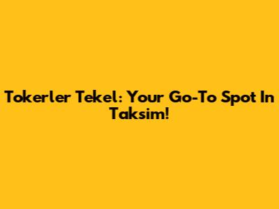 Tokerler Tekel: Your Go-To Spot In Taksim!
