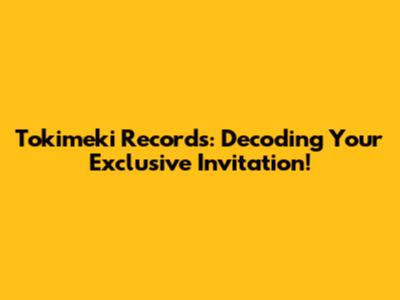 Tokimeki Records: Decoding Your Exclusive Invitation!
