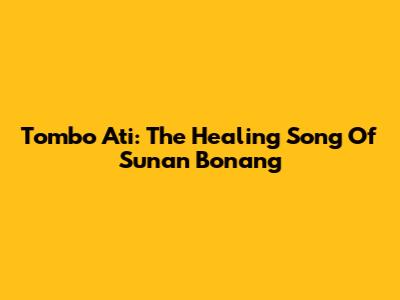 Tombo Ati: The Healing Song Of Sunan Bonang