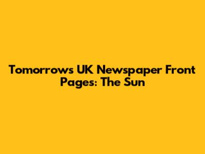 Tomorrow's UK Newspaper Front Pages: The Sun